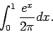 \begin{displaymath}\int_0^1 \frac{e^x}{2\pi} dx. \end{displaymath}